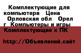 Комплектующие для компьютера › Цена ­ 100 - Орловская обл., Орел г. Компьютеры и игры » Комплектующие к ПК   